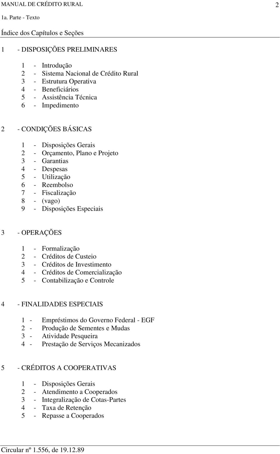 Créditos de Custeio 3 - Créditos de Investimento 4 - Créditos de Comercialização 5 - Contabilização e Controle 4 - FINALIDADES ESPECIAIS 1 - Empréstimos do Governo Federal - EGF 2 - Produção de