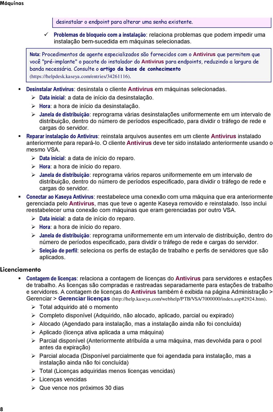 necessária. Consulte o artigo da base de conhecimento (https://helpdesk.kaseya.com/entries/34261116). Desinstalar Antivirus: desinstala o cliente Antivirus em máquinas selecionadas.