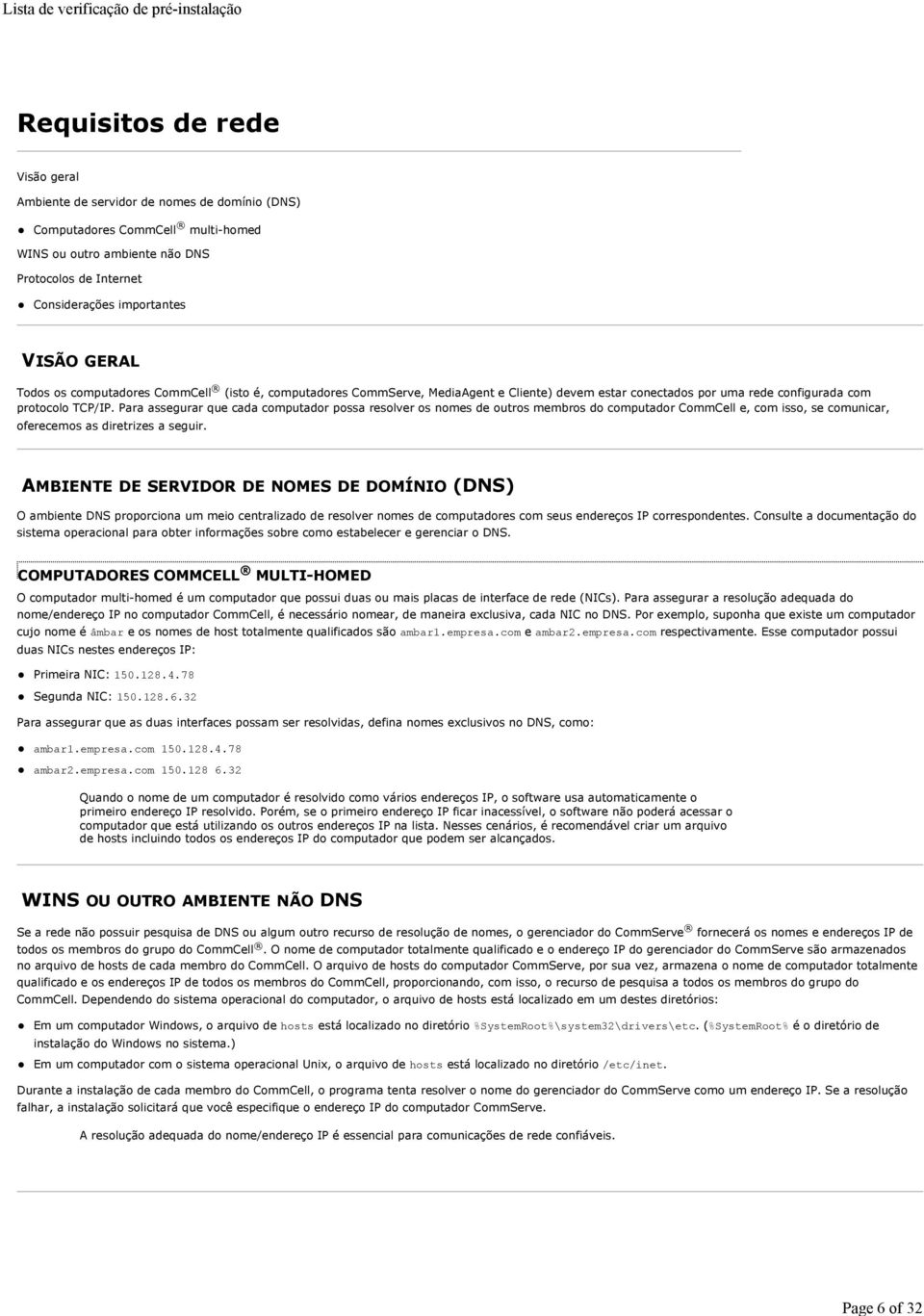 Para assegurar que cada computador possa resolver os nomes de outros membros do computador CommCell e, com isso, se comunicar, oferecemos as diretrizes a seguir.