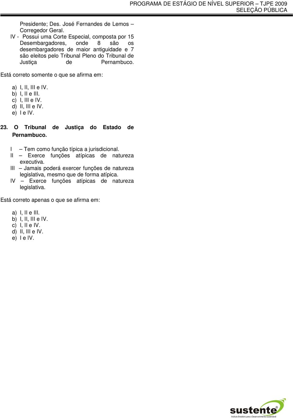 Está correto somente o que se afirma em: a) I, II, III e IV. b) I, II e III. c) I, III e IV. d) II, III e IV. e) I e IV. 23. O Tribunal de Justiça do Estado de Pernambuco.