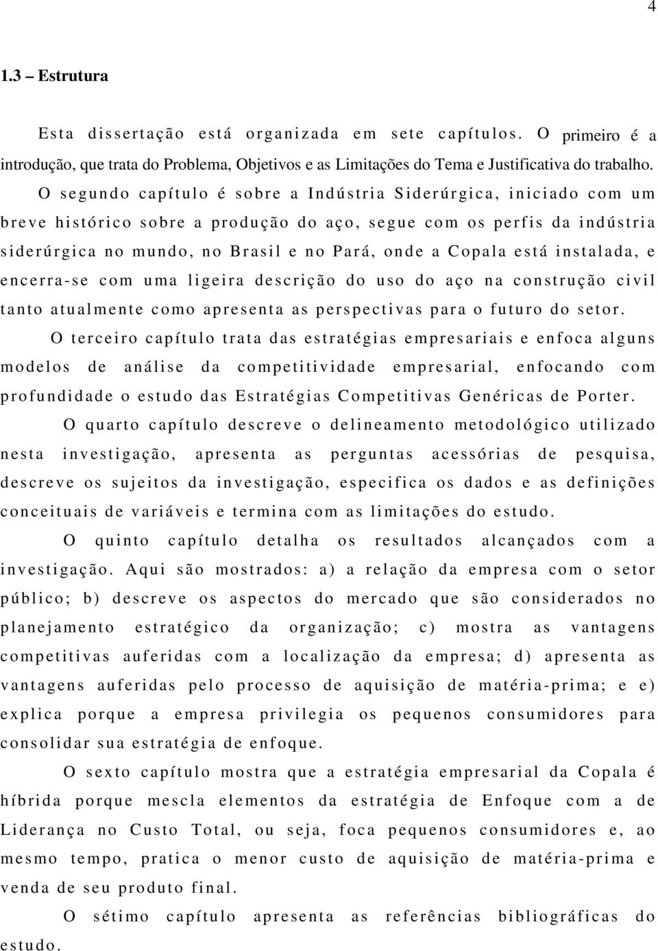 o Brasi l e n o Pará, on d e a Copala e stá instalada, e e n cerra-se c o m u ma l i ge i r a d es crição d o u so d o a ço n a c o n st rução civil t anto atu al m ente c omo apre sent a as pers p e