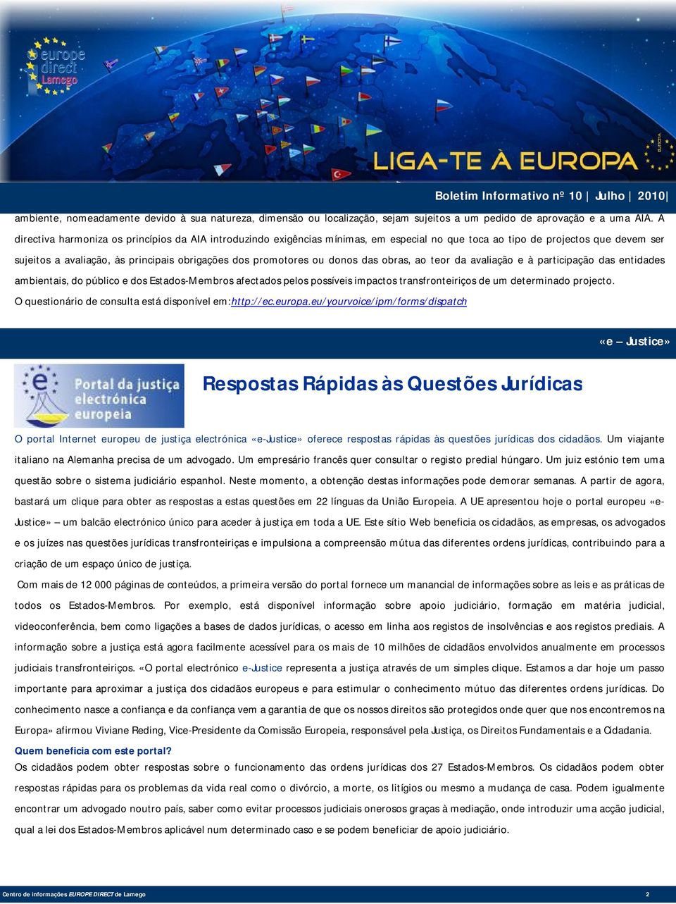 donos das obras, ao teor da avaliação e à participação das entidades ambientais, do público e dos Estados-Membros afectados pelos possíveis impactos transfronteiriços de um determinado projecto.