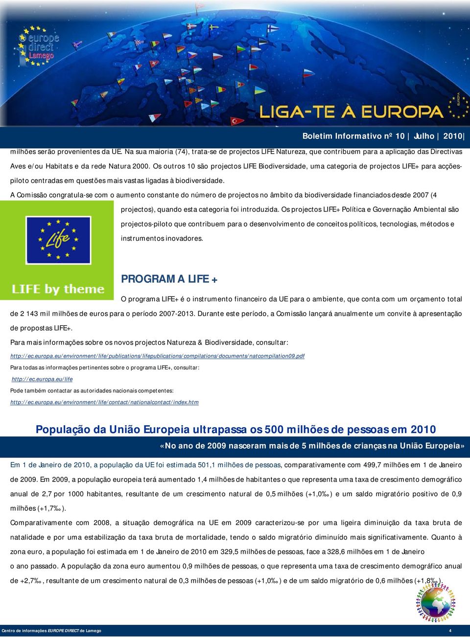 A Comissão congratula-se com o aumento constante do número de projectos no âmbito da biodiversidade financiados desde 2007 (4 projectos), quando esta categoria foi introduzida.