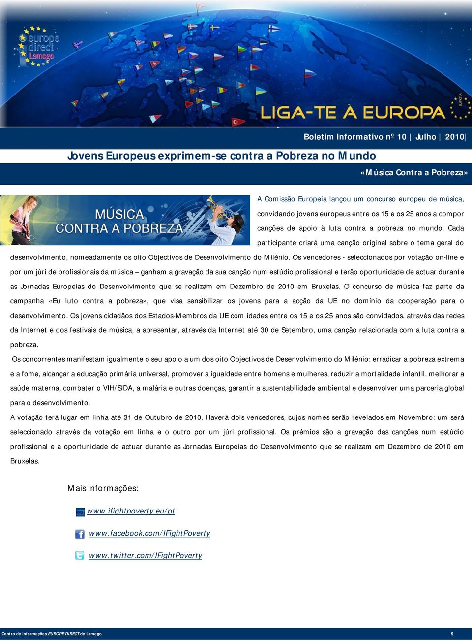 Cada participante criará uma canção original sobre o tema geral do desenvolvimento, nomeadamente os oito Objectivos de Desenvolvimento do Milénio.