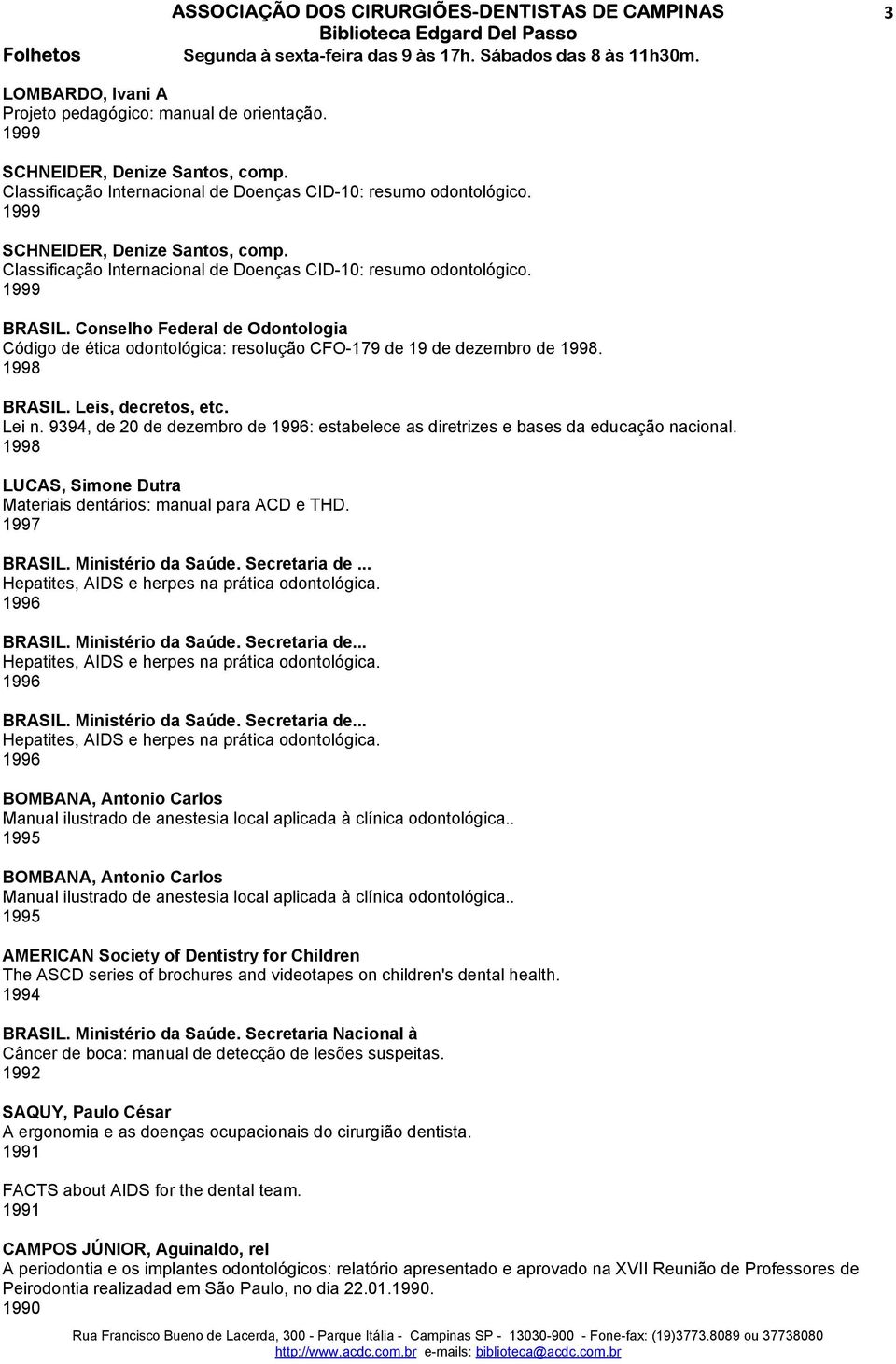 9394, de 20 de dezembro de 1996: estabelece as diretrizes e bases da educação nacional. 1998 LUCAS, Simone Dutra Materiais dentários: manual para ACD e THD. 1997 BRASIL. Ministério da Saúde.