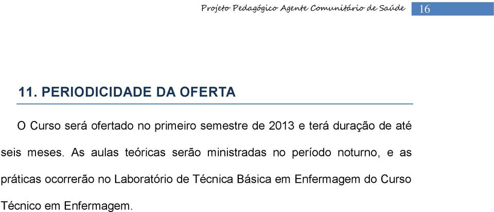 de 2013 e terá duração de até seis meses.