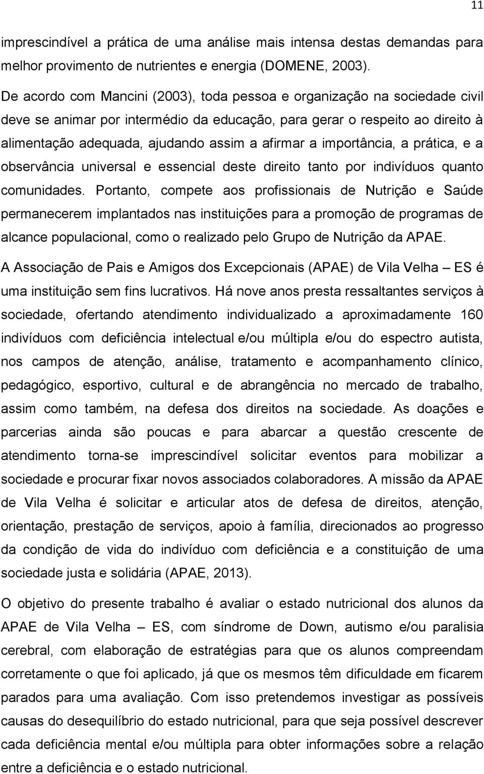 a importância, a prática, e a observância universal e essencial deste direito tanto por indivíduos quanto comunidades.