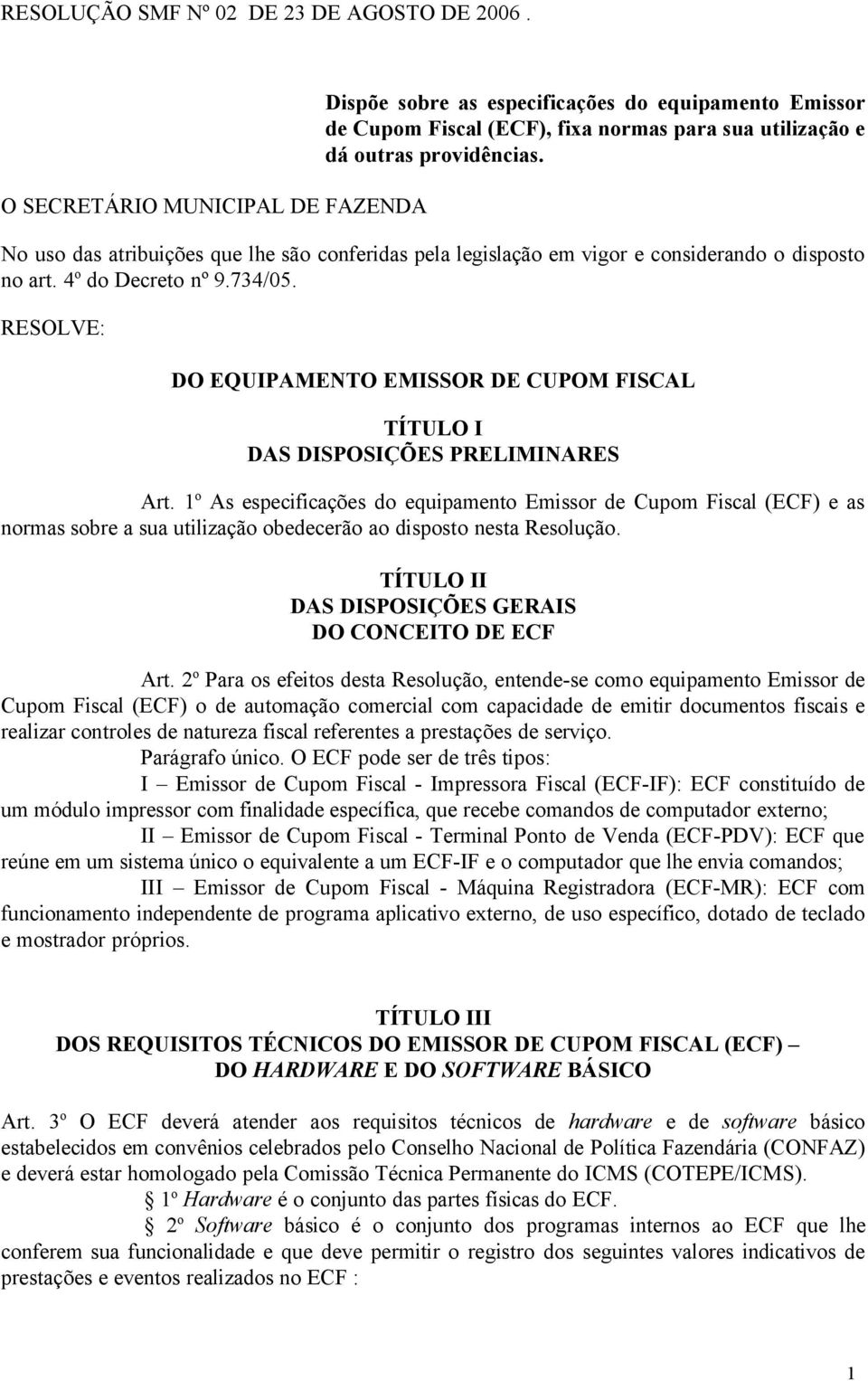 No uso das atribuições que lhe são conferidas pela legislação em vigor e considerando o disposto no art. 4 o do Decreto nº 9.734/05.