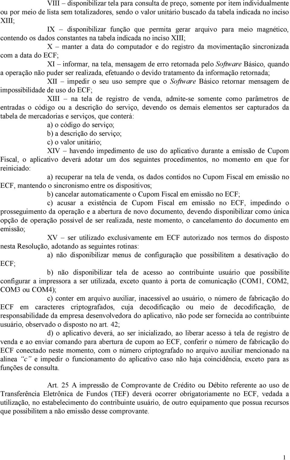 sincronizada com a data do ECF; XI informar, na tela, mensagem de erro retornada pelo Software Básico, quando a operação não puder ser realizada, efetuando o devido tratamento da informação