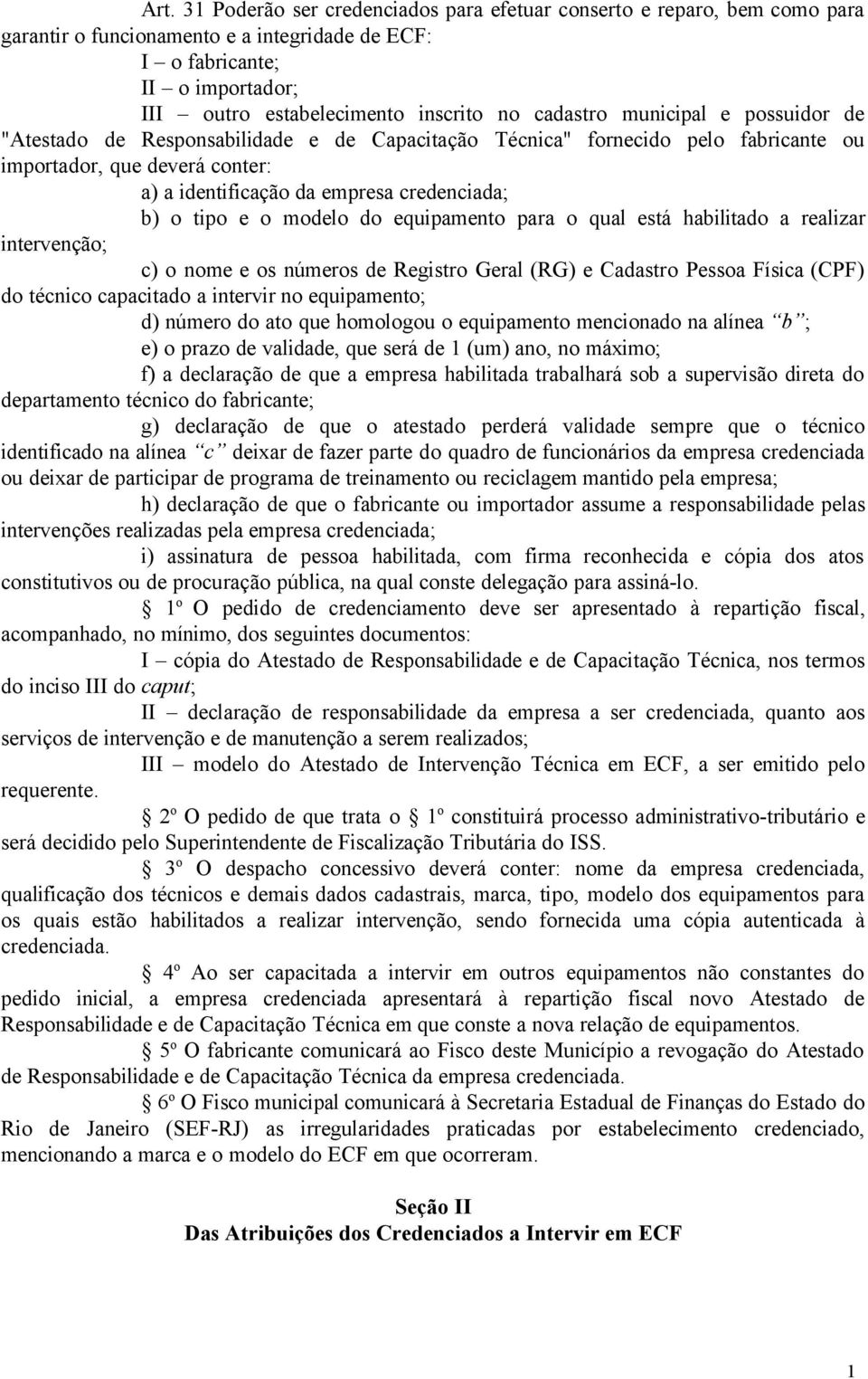 tipo e o modelo do equipamento para o qual está habilitado a realizar intervenção; c) o nome e os números de Registro Geral (RG) e Cadastro Pessoa Física (CPF) do técnico capacitado a intervir no