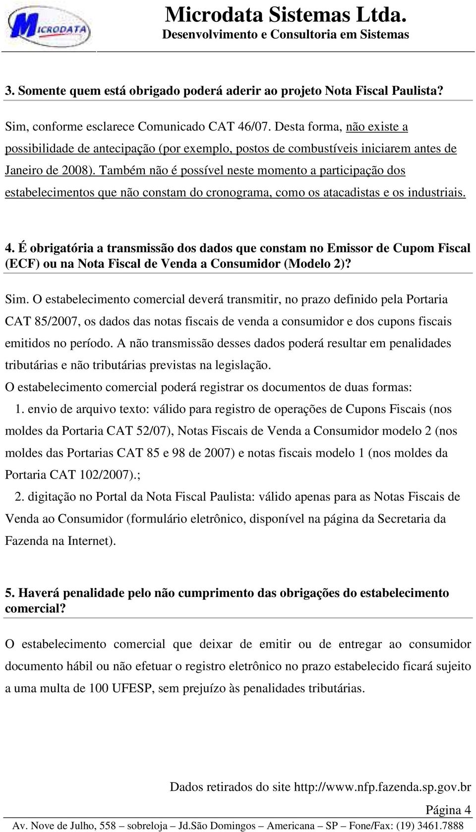 Também não é possível neste momento a participação dos estabelecimentos que não constam do cronograma, como os atacadistas e os industriais. 4.