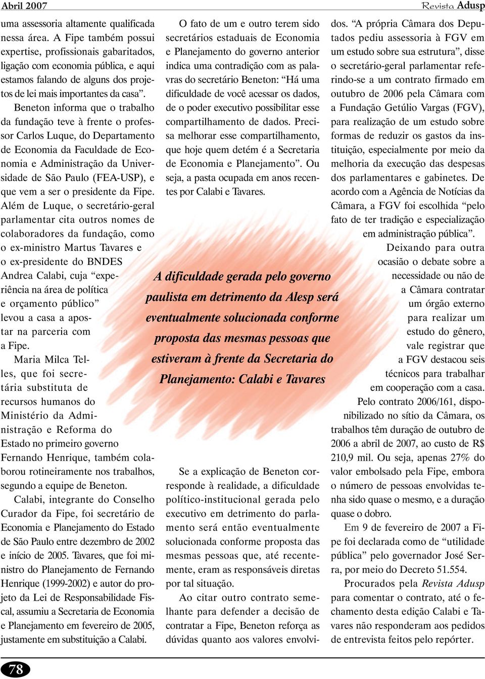 Beneton informa que o trabalho da fundação teve à frente o professor Carlos Luque, do Departamento de Economia da Faculdade de Economia e Administração da Universidade de São Paulo (FEA-USP), e que