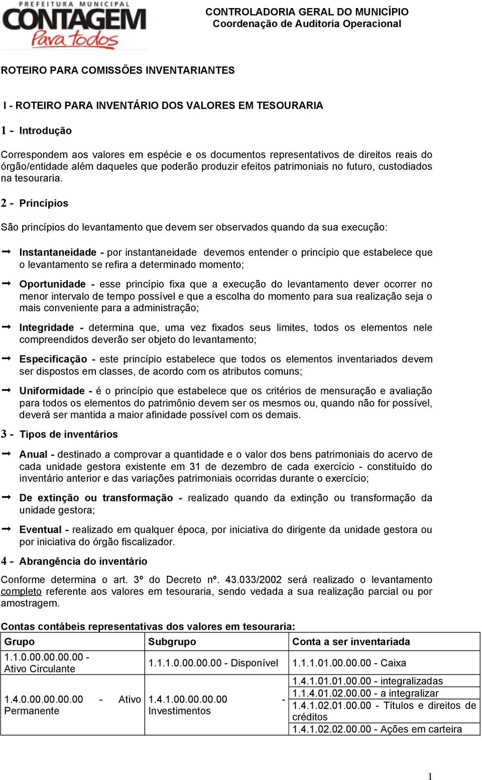 2 - Princípios São princípios do levantamento que devem ser observados quando da sua execução: Instantaneidade - por instantaneidade devemos entender o princípio que estabelece que o levantamento se