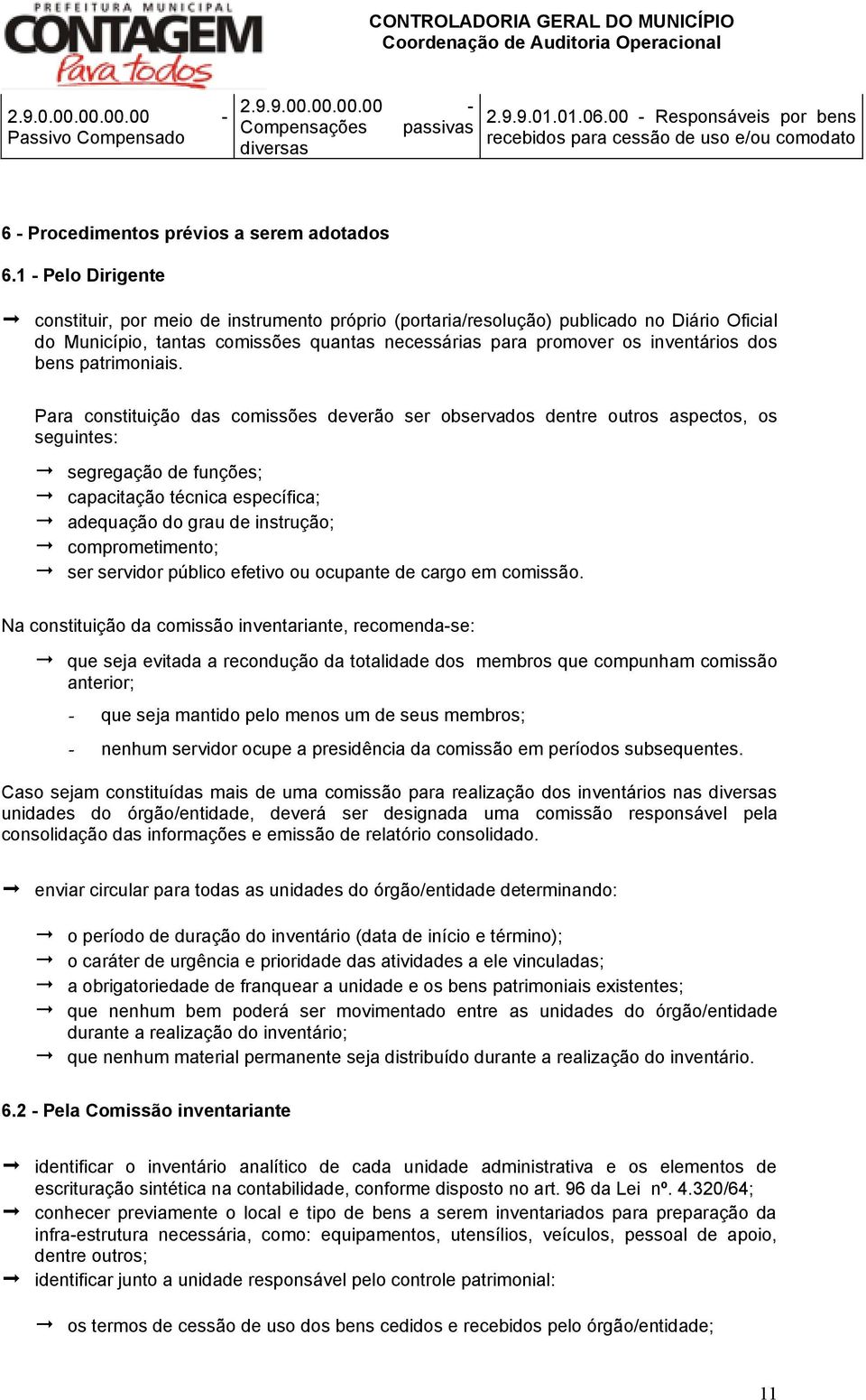 1 - Pelo Dirigente constituir, por meio de instrumento próprio (portaria/resolução) publicado no Diário Oficial do Município, tantas comissões quantas necessárias para promover os inventários dos