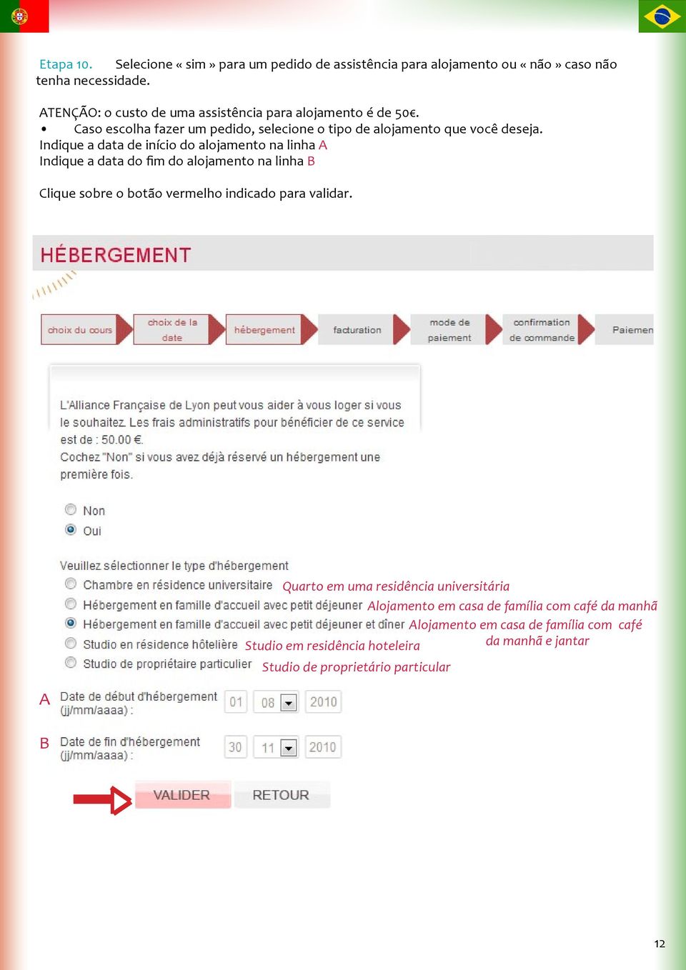 Indique a data de início do alojamento na linha A Indique a data do fim do alojamento na linha B Clique sobre o botão vermelho indicado para validar.