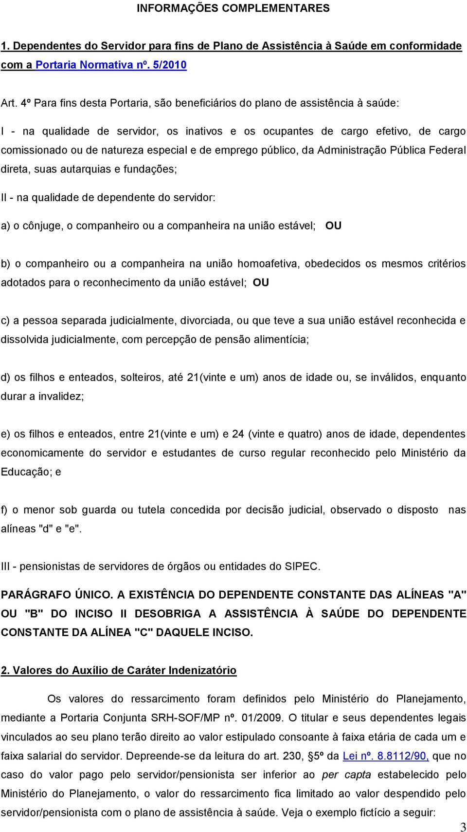 especial e de emprego público, da Administração Pública Federal direta, suas autarquias e fundações; II - na qualidade de dependente do servidor: a) o cônjuge, o companheiro ou a companheira na união