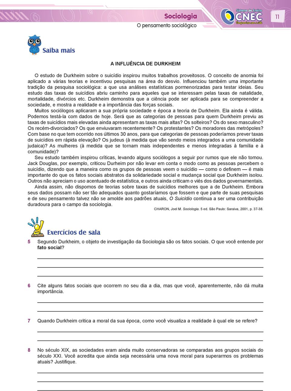 Infl uenciou também uma importante tradição da pesquisa sociológica: a que usa análises estatísticas pormenorizadas para testar ideias.