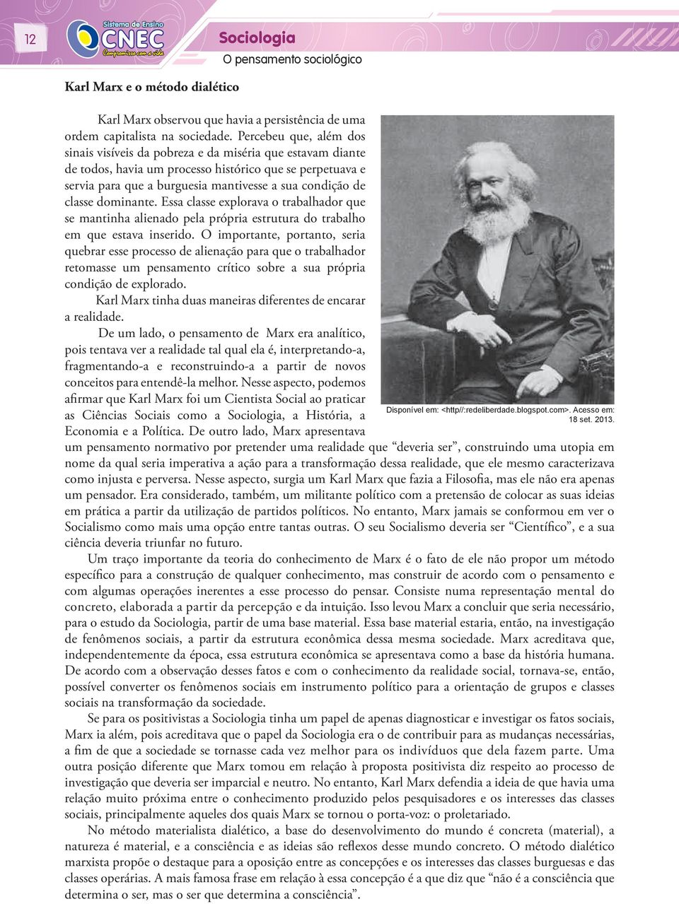 classe dominante. Essa classe explorava o trabalhador que se mantinha alienado pela própria estrutura do trabalho em que estava inserido.