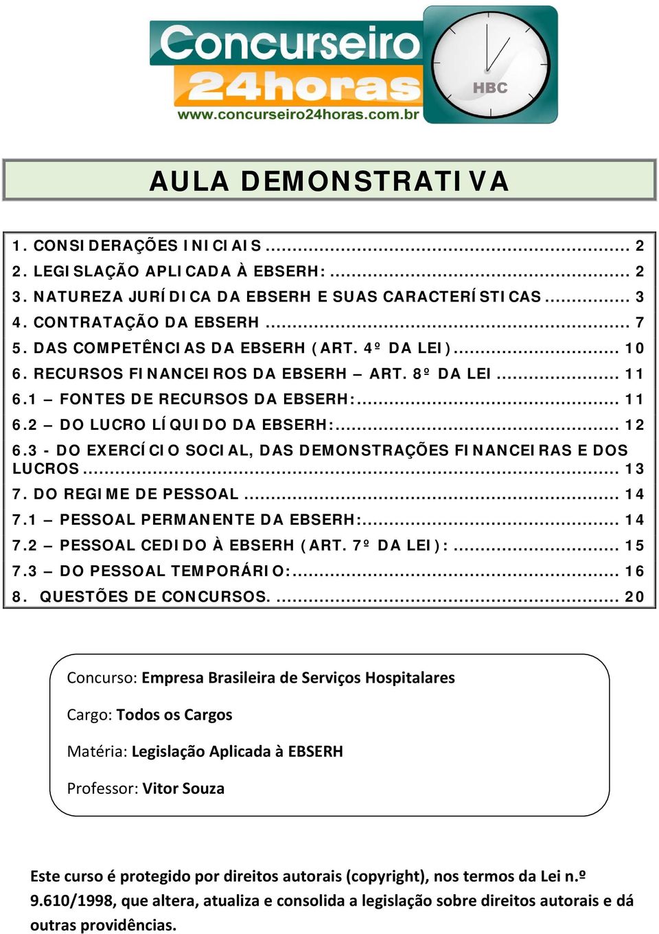 3 - DO EXERCÍCIO SOCIAL, DAS DEMONSTRAÇÕES FINANCEIRAS E DOS LUCROS... 13 7. DO REGIME DE PESSOAL... 14 7.1 PESSOAL PERMANENTE DA EBSERH:... 14 7.2 PESSOAL CEDIDO À EBSERH (ART. 7º DA LEI):... 15 7.