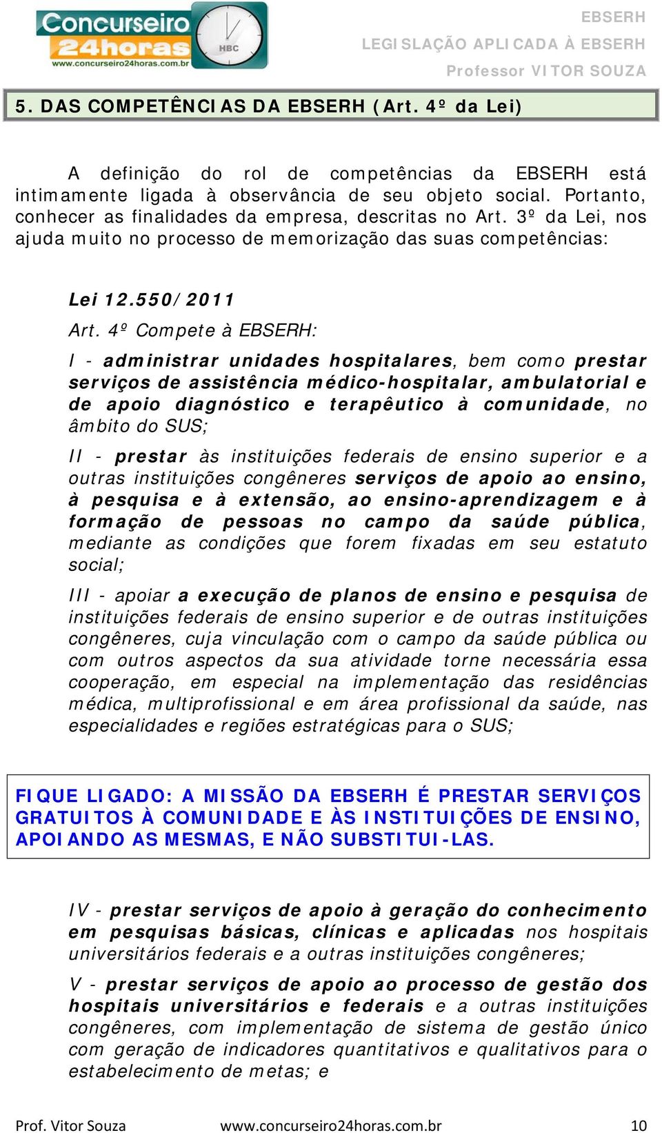 4º Compete à EBSERH: I - administrar unidades hospitalares, bem como prestar serviços de assistência médico-hospitalar, ambulatorial e de apoio diagnóstico e terapêutico à comunidade, no âmbito do