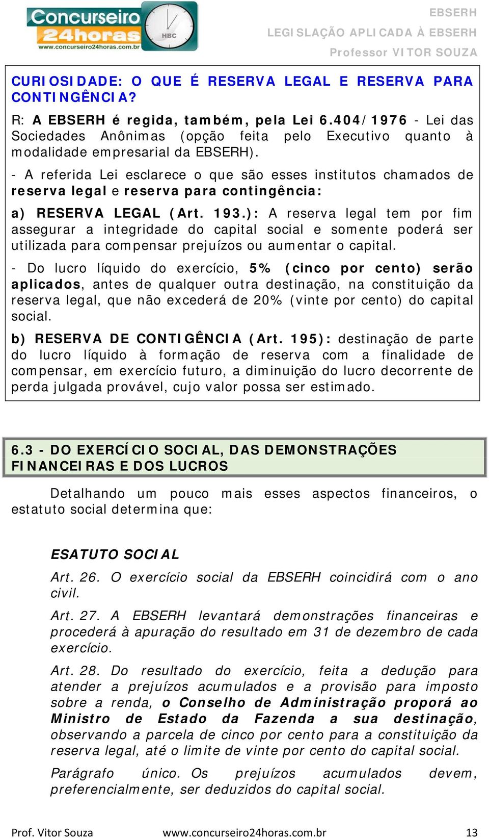 - A referida Lei esclarece o que são esses institutos chamados de reserva legal e reserva para contingência: a) RESERVA LEGAL (Art. 193.