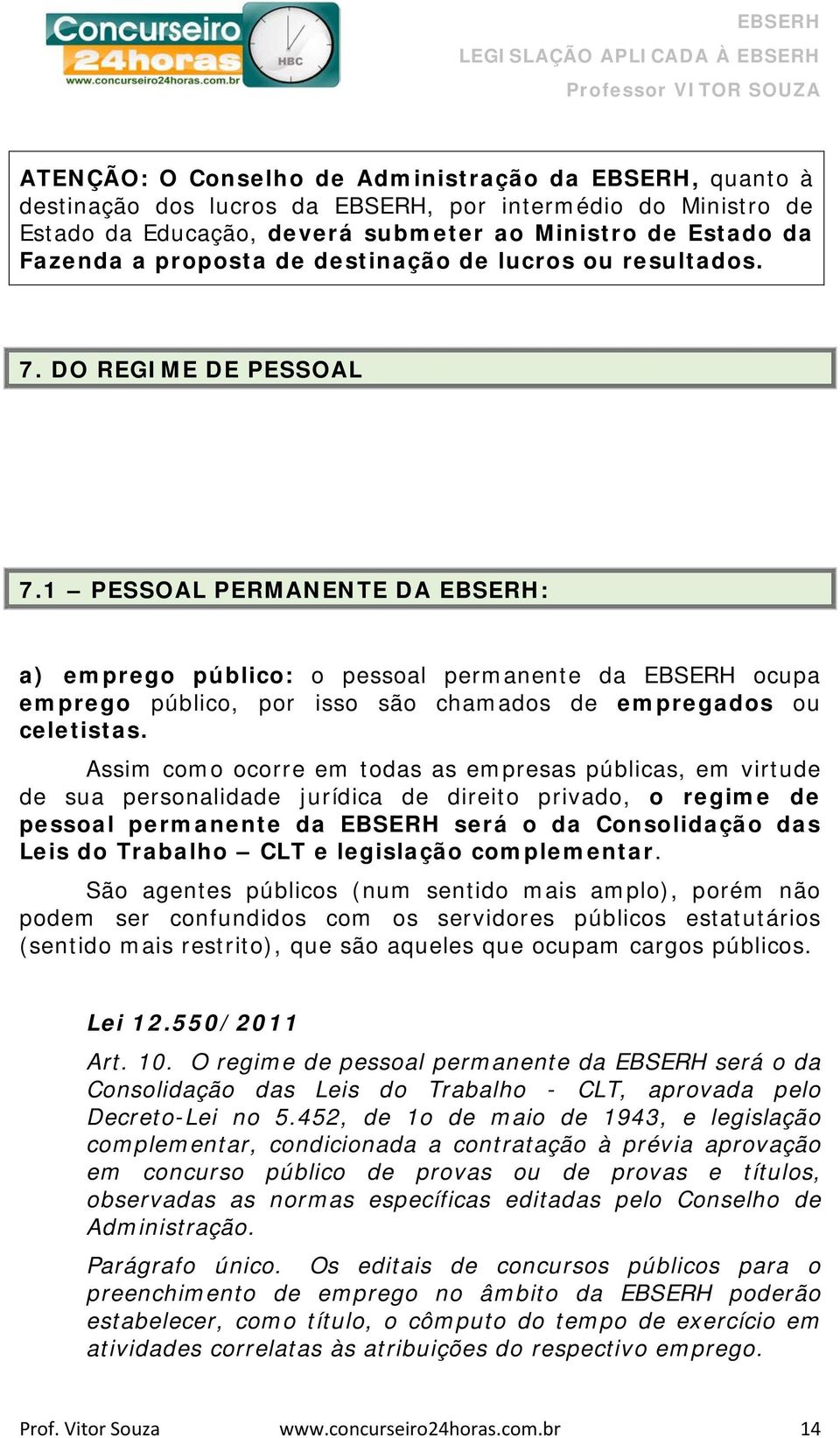 1 PESSOAL PERMANENTE DA EBSERH: a) emprego público: o pessoal permanente da EBSERH ocupa emprego público, por isso são chamados de empregados ou celetistas.