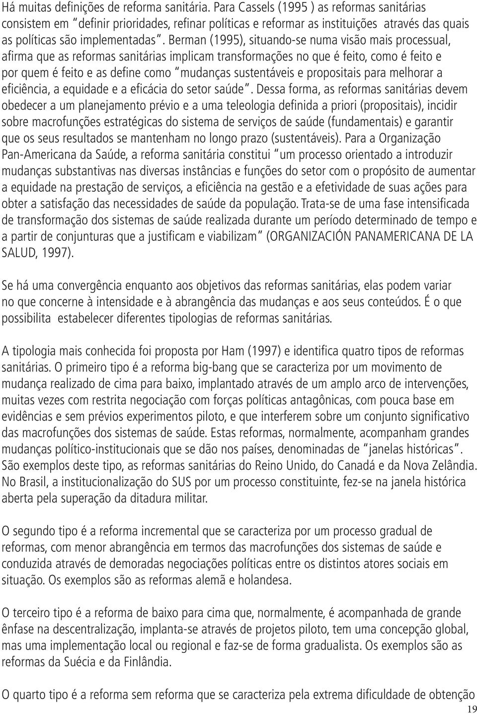 Berman (1995), situando-se numa visão mais processual, afirma que as reformas sanitárias implicam transformações no que é feito, como é feito e por quem é feito e as define como mudanças sustentáveis