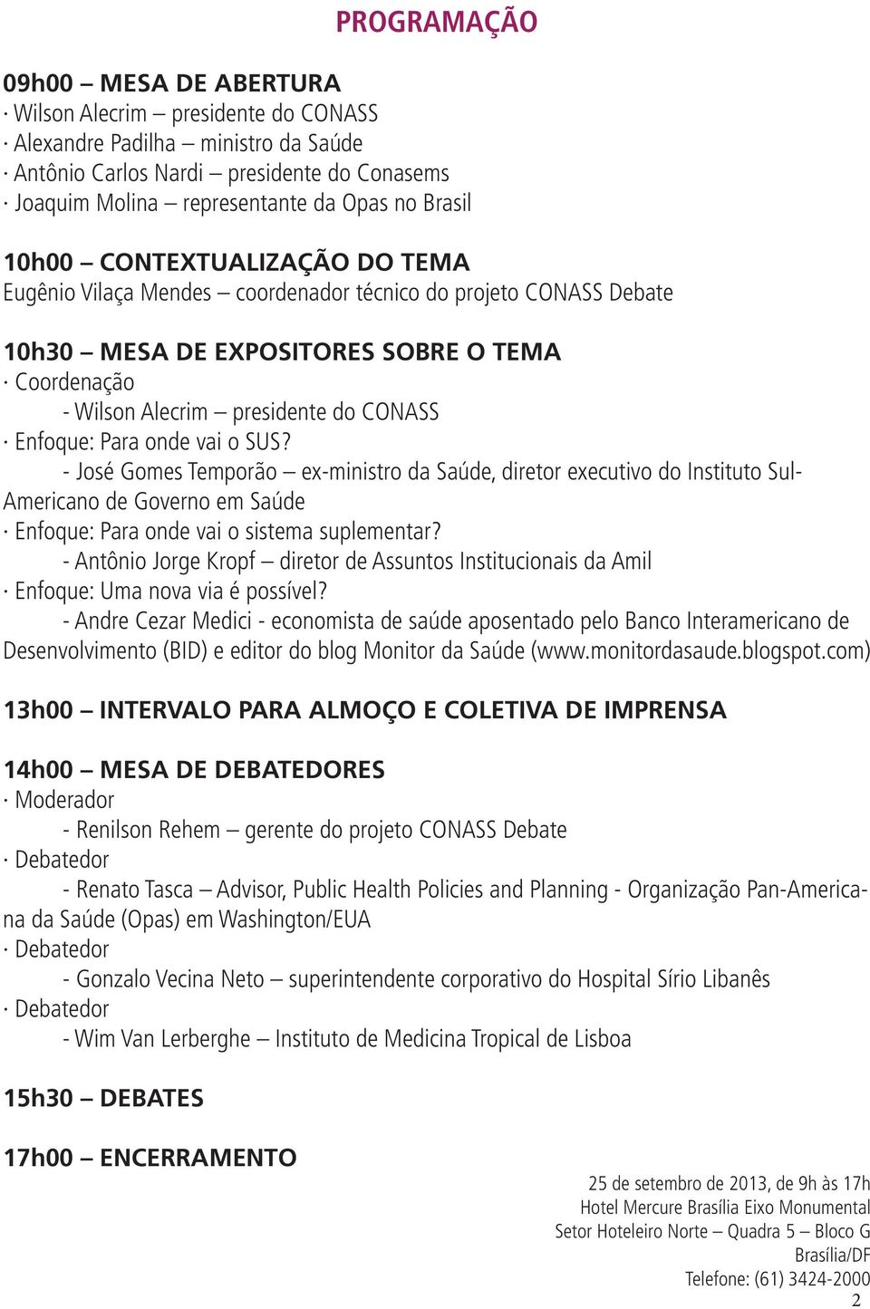 Para onde vai o SUS? - José Gomes Temporão ex-ministro da Saúde, diretor executivo do Instituto Sul- Americano de Governo em Saúde Enfoque: Para onde vai o sistema suplementar?