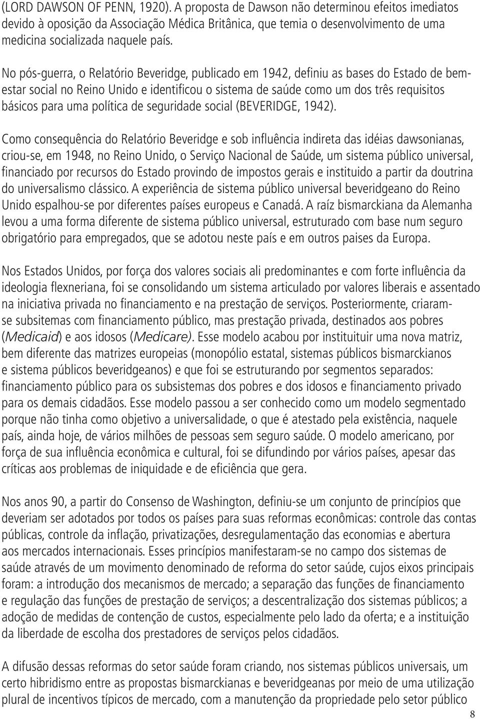 No pós-guerra, o Relatório Beveridge, publicado em 1942, definiu as bases do Estado de bemestar social no Reino Unido e identificou o sistema de saúde como um dos três requisitos básicos para uma