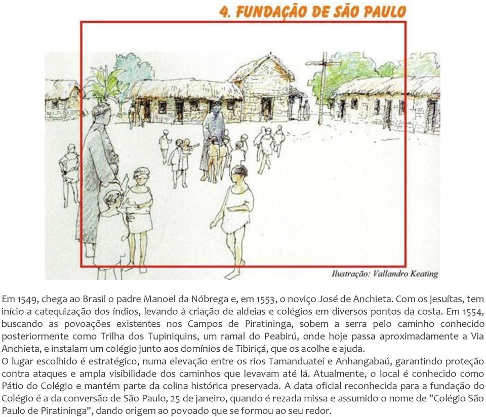 Em 1554, buscando as povoações existentes nos Campos de Piratininga, sobem a serra pelo caminho conhecido posteriormente como Trilha dos Tupiniquins, um ramal do Peabirú, onde hoje passa