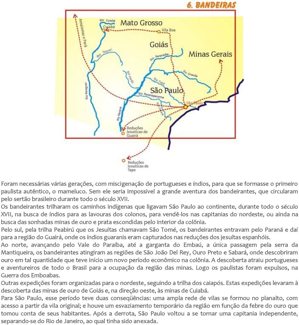 Os bandeirantes trilharam os caminhos indígenas que ligavam São Paulo ao continente, durante todo o século XVII, na busca de índios para as lavouras dos colonos, para vendê-los nas capitanias do