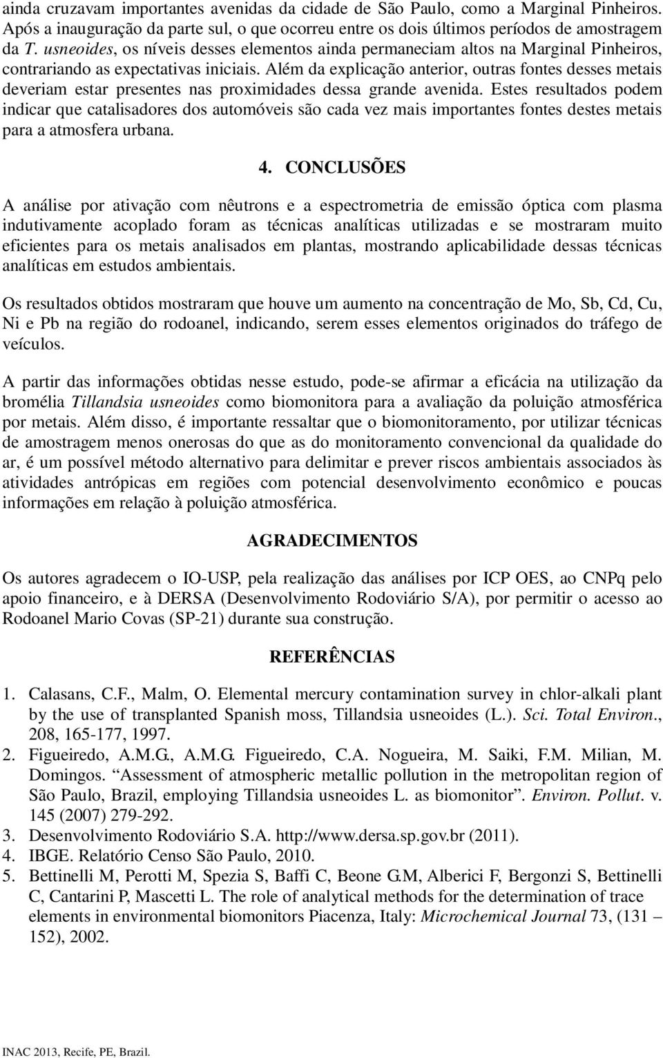 Além da explicação anterior, outras fontes desses metais deveriam estar presentes nas proximidades dessa grande avenida.