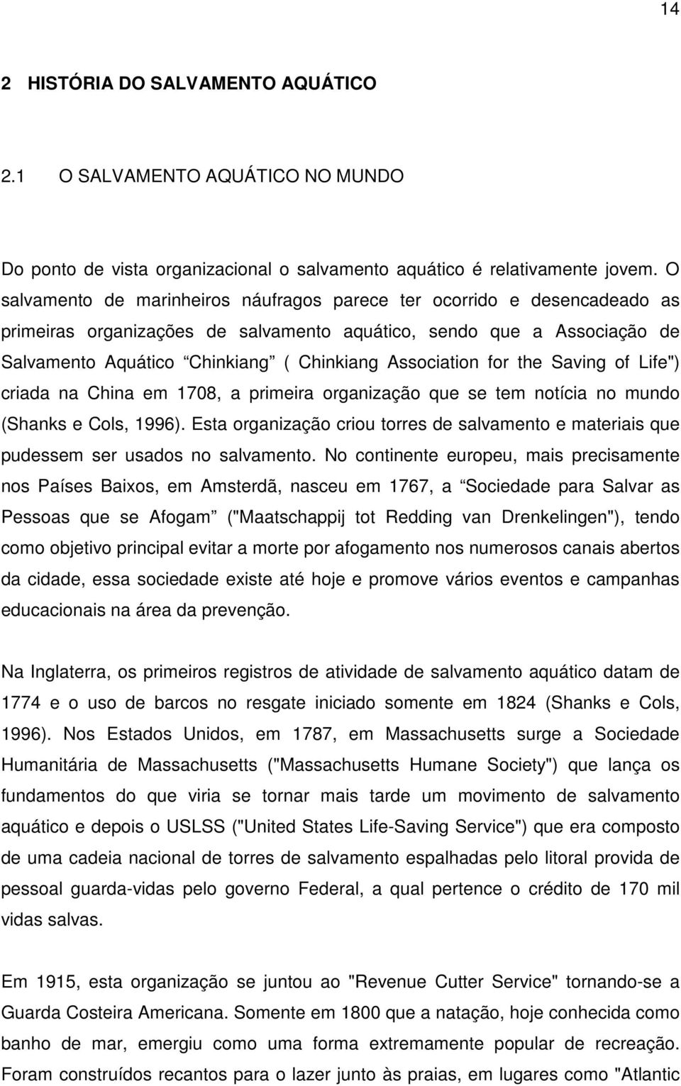 Association for the Saving of Life") criada na China em 1708, a primeira organização que se tem notícia no mundo (Shanks e Cols, 1996).