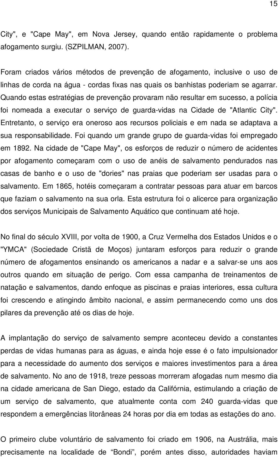 Quando estas estratégias de prevenção provaram não resultar em sucesso, a polícia foi nomeada a executar o serviço de guarda-vidas na Cidade de "Atlantic City".