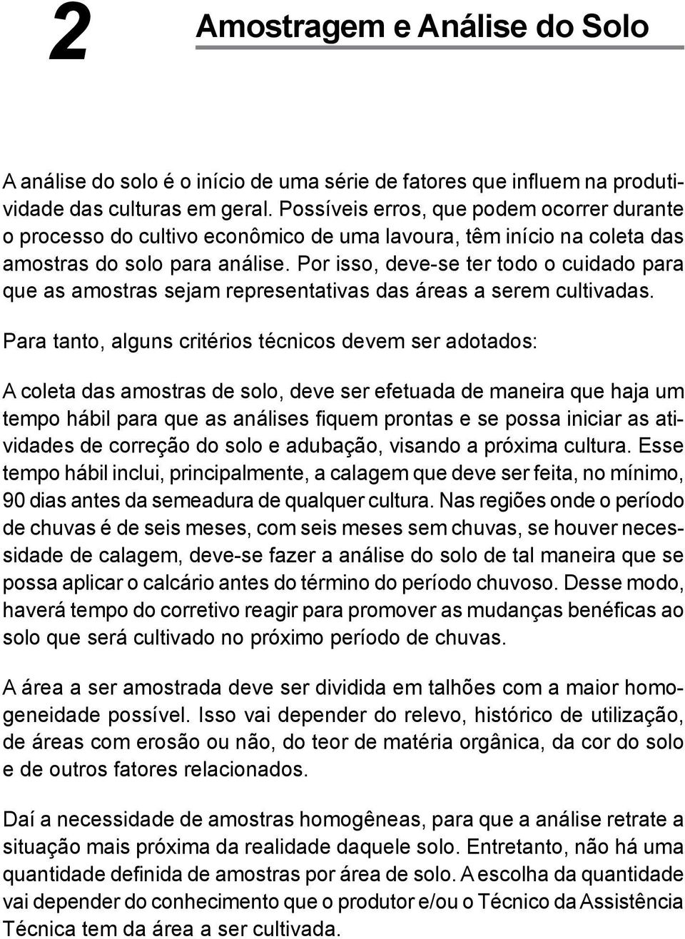 Por isso, deve-se ter todo o cuidado para que as amostras sejam representativas das áreas a serem cultivadas.