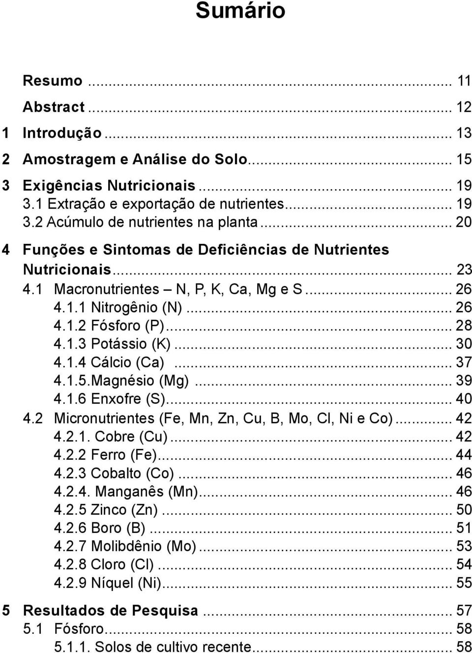 1.4 Cálcio (Ca)... 37 4.1.5.Magnésio (Mg)... 39 4.1.6 Enxofre (S)... 40 4.2 Micronutrientes (Fe, Mn, Zn, Cu, B, Mo, Cl, Ni e Co)... 42 4.2.1. Cobre (Cu)... 42 4.2.2 Ferro (Fe)... 44 4.2.3 Cobalto (Co).