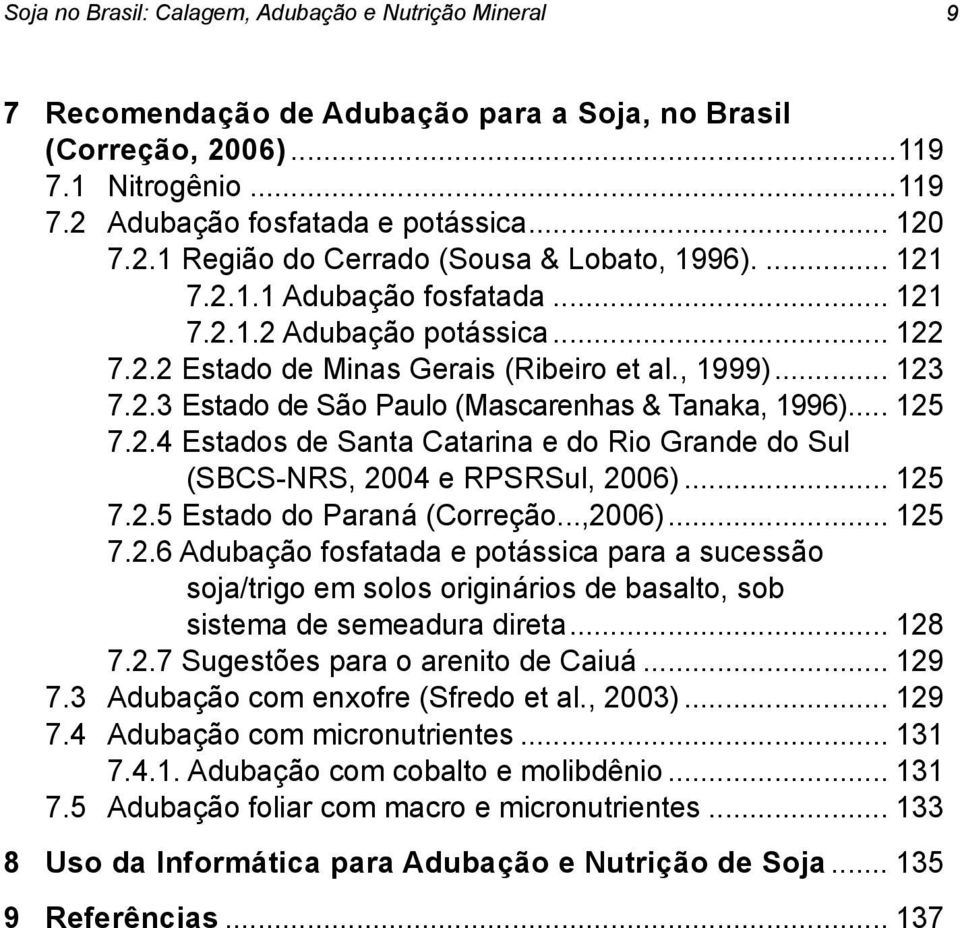 .. 125 7.2.5 Estado do Paraná (Correção...,2006)... 125 7.2.6 Adubação fosfatada e potássica para a sucessão soja/trigo em solos originários de basalto, sob sistema de semeadura direta... 128 7.2.7 Sugestões para o arenito de Caiuá.
