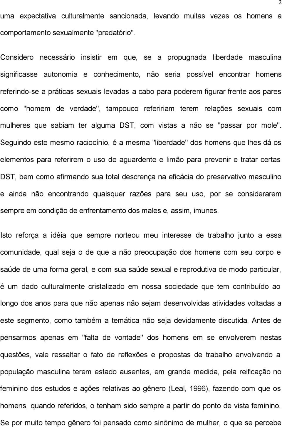 para poderem figurar frente aos pares como "homem de verdade", tampouco refeririam terem relações sexuais com mulheres que sabiam ter alguma DST, com vistas a não se "passar por mole".