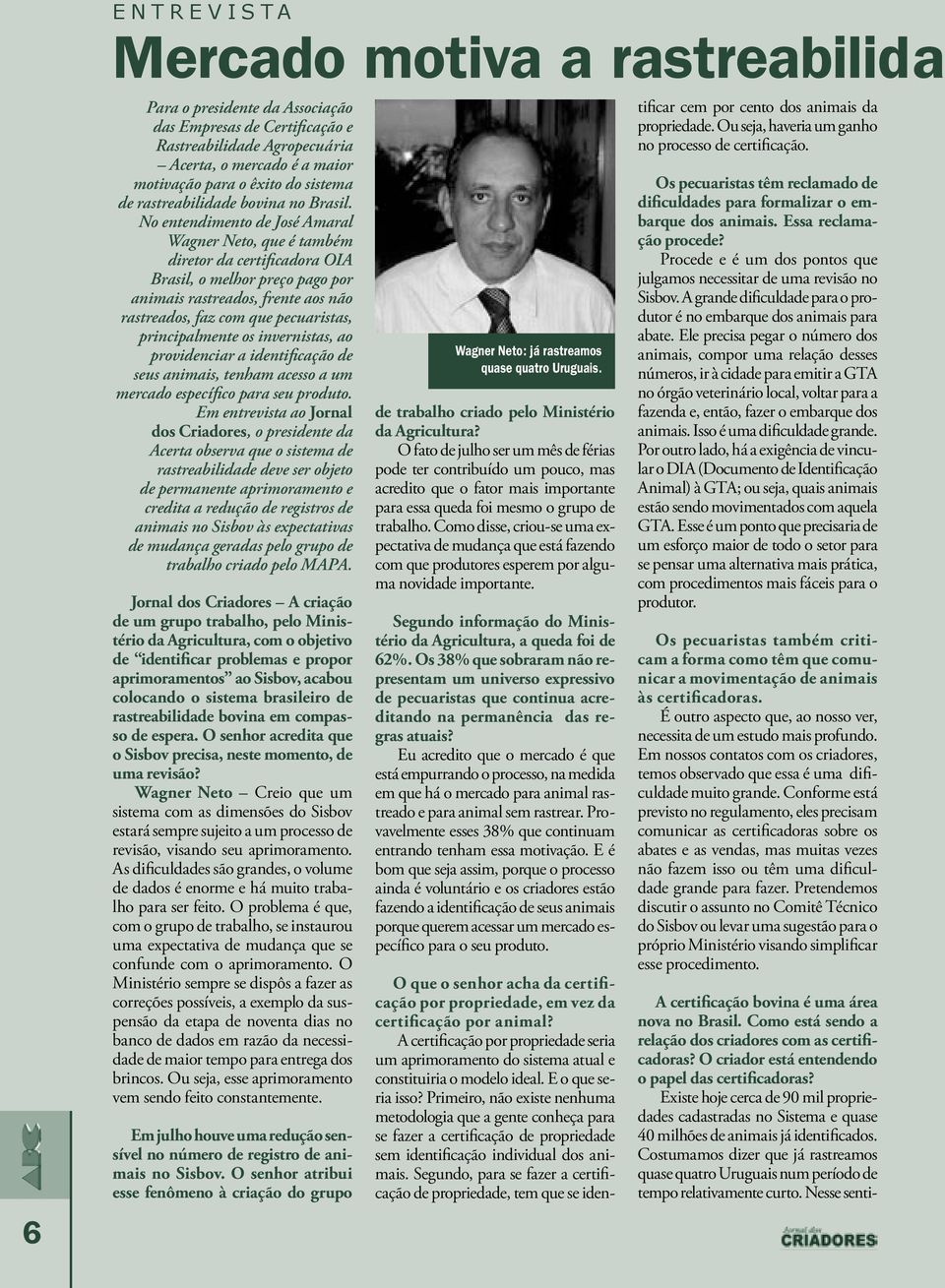 No entendimento de José Amaral Wagner Neto, que é também diretor da certificadora OIA Brasil, o melhor preço pago por animais rastreados, frente aos não rastreados, faz com que pecuaristas,