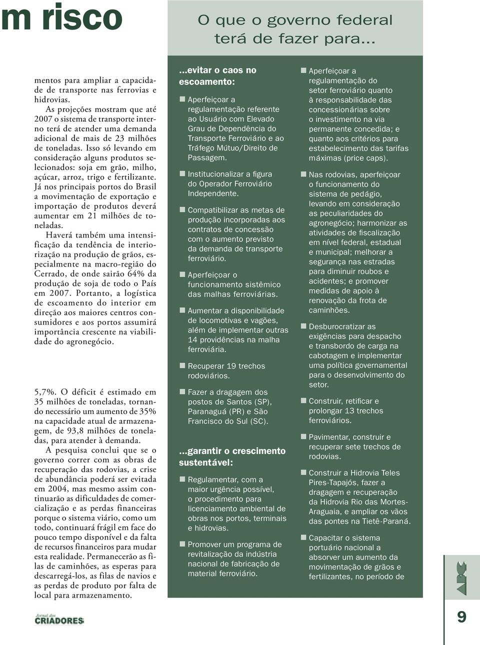 Isso só levando em consideração alguns produtos selecionados: soja em grão, milho, açúcar, arroz, trigo e fertilizante.