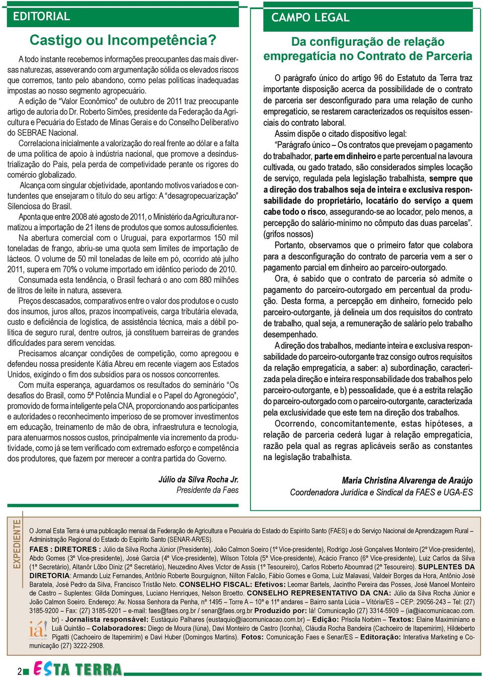 inadequadas impostas ao nosso segmento agropecuário. A edição de Valor Econômico de outubro de 2011 traz preocupante artigo de autoria do Dr.