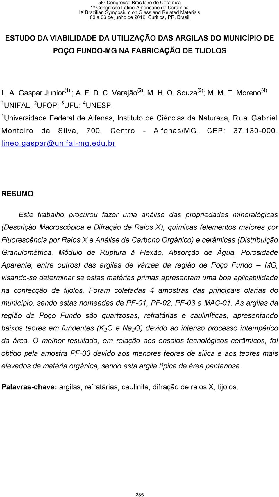 br RESUMO Este trabalho procurou fazer uma análise das propriedades mineralógicas (Descrição Macroscópica e Difração de Raios X), químicas (elementos maiores por Fluorescência por Raios X e Análise