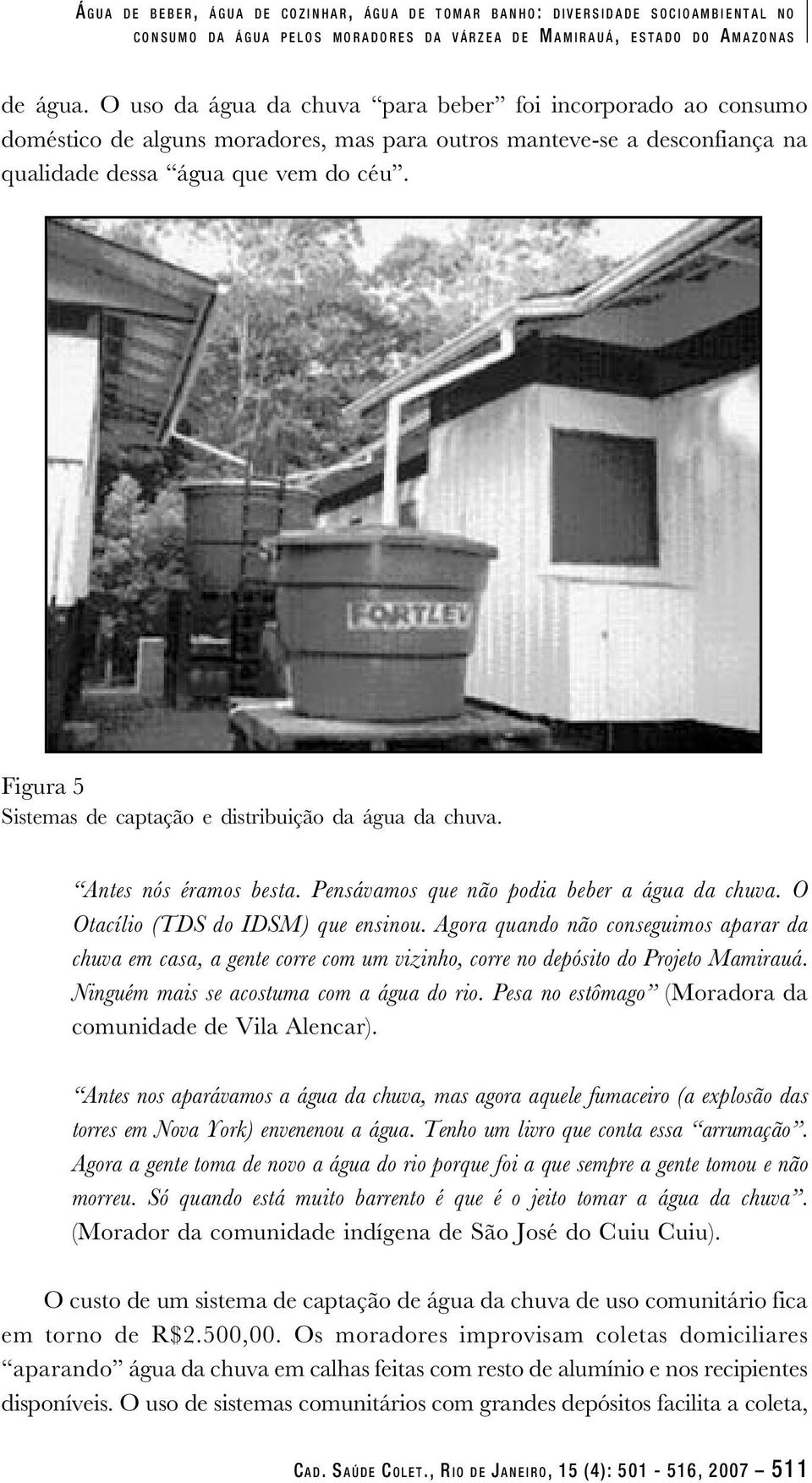 Figura 5 Sistemas de captação e distribuição da água da chuva. Antes nós éramos besta. Pensávamos que não podia beber a água da chuva. O Otacílio (TDS do IDSM) que ensinou.