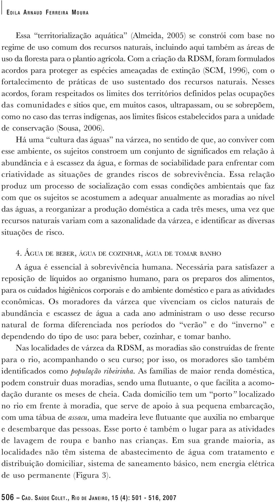 Com a criação da RDSM, foram formulados acordos para proteger as espécies ameaçadas de extinção (SCM, 1996), com o fortalecimento de práticas de uso sustentado dos recursos naturais.