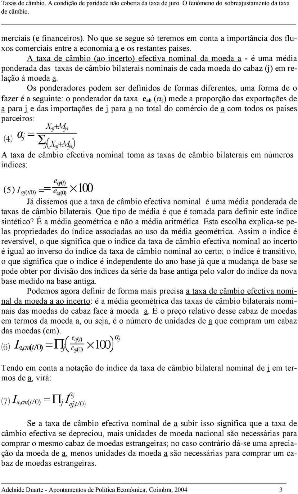 Os ponderadores podem ser definidos de formas diferentes, uma forma de o fazer é a seguinte: o ponderador da taxa e ab (α j ) mede a proporção das exportações de a para j e das importações de j para