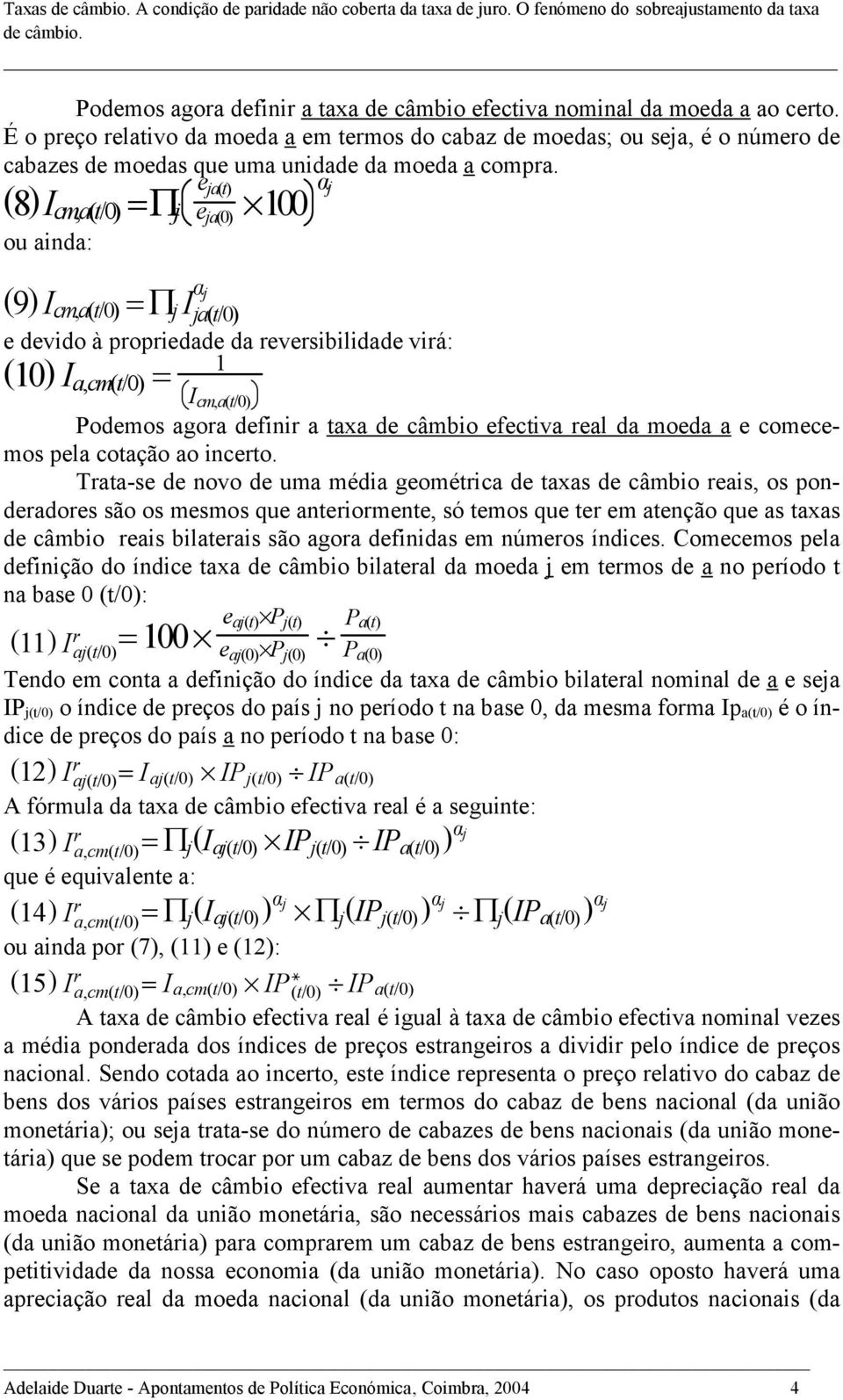 (8) = j e ja(t) e ja(0) %100 j ou ainda: (9) = j I j ja(t/0) e devido à propriedade da reversibilidade virá: 1 (10) = Podemos agora definir a taxa de câmbio efectiva real da moeda a e comecemos pela