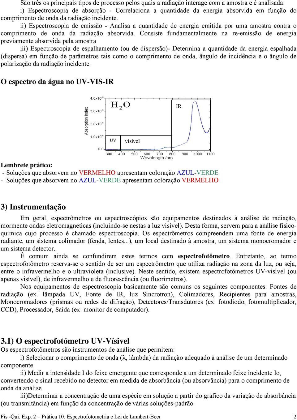 Consiste fundamentalmente na re-emissão de energia previamente absorvida pela amostra iii) Espectroscopia de espalhamento (ou de dispersão)- Determina a quantidade da energia espalhada (dispersa) em