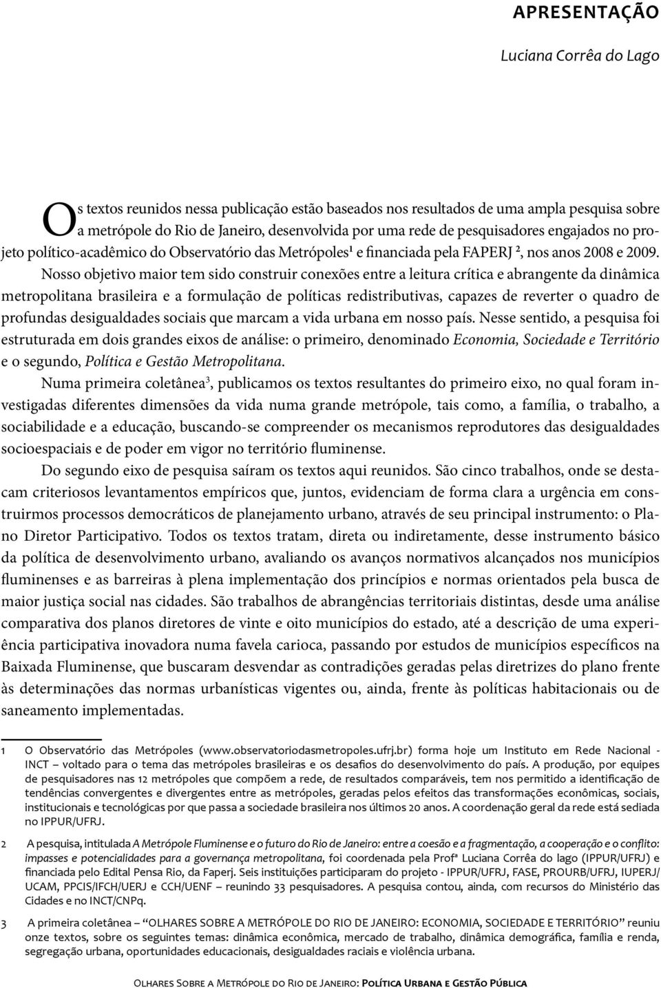 Nosso objetivo maior tem sido construir conexões entre a leitura crítica e abrangente da dinâmica metropolitana brasileira e a formulação de políticas redistributivas, capazes de reverter o quadro de