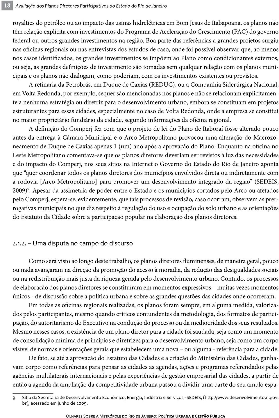 Boa parte das referências a grandes projetos surgiu nas oficinas regionais ou nas entrevistas dos estudos de caso, onde foi possível observar que, ao menos nos casos identificados, os grandes