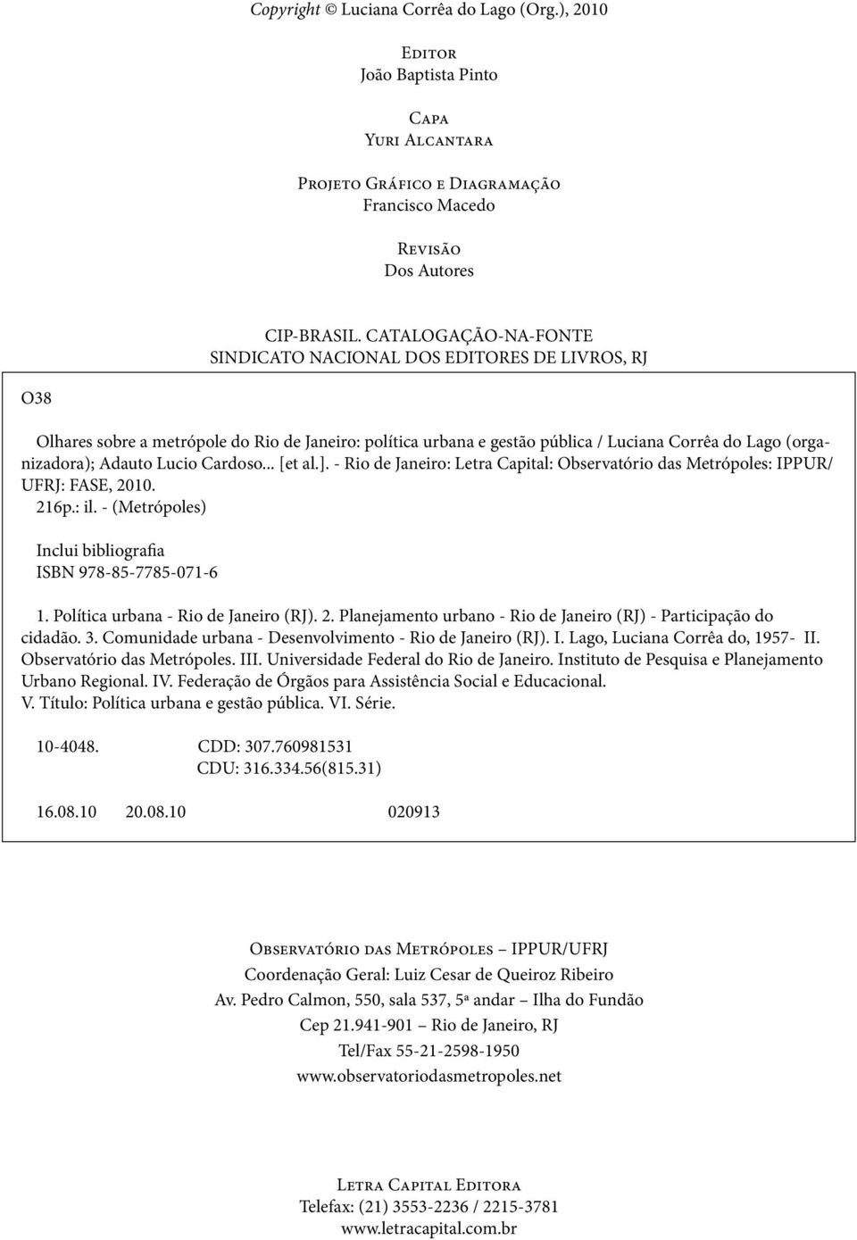 Lucio Cardoso... [et al.]. - Rio de Janeiro: Letra Capital: Observatório das Metrópoles: IPPUR/ UFRJ: FASE, 2010. 216p.: il. - (Metrópoles) Inclui bibliografia ISBN 978-85-7785-071-6 1.